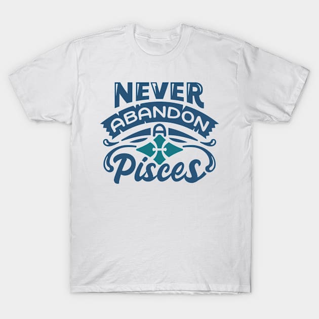 Never Abandon A Pisces T-Shirt by StarsDesigns